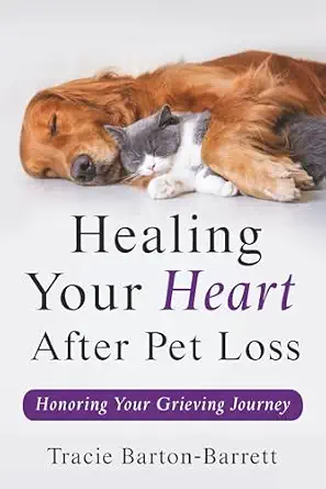 Cover of Healing Your Heart After Pet Loss: Honoring Your Grieving Journey by Tracie Barton-Barrett