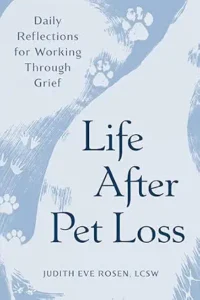 Cover of Life After Pet Loss: Daily Reflections for Working Through Grief by Judith Eve Rosen, LCSW